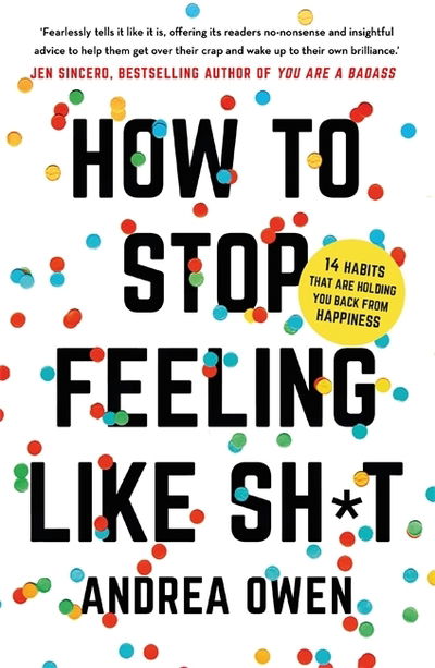 Cover for Andrea Owen · How to Stop feeling Like Shit: 14 Habits that are holding you back from happiness (Paperback Book) (2020)