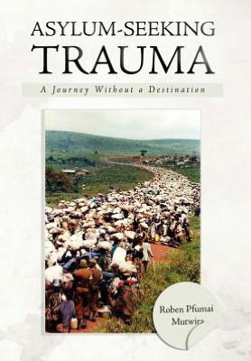 Cover for Roben Pfumai Mutwira · Asylum-seeking Trauma: a Journey Without a Destination (Hardcover Book) (2012)