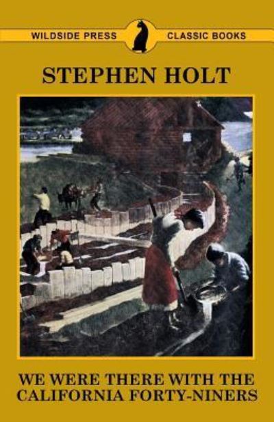We Were There with the California Forty-Niners - Stephen Holt - Books - Wildside Press - 9781479440795 - August 22, 2018