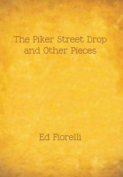 Cover for Ed Fiorelli · The Piker Street Drop and Other Pieces (Hardcover Book) (2013)