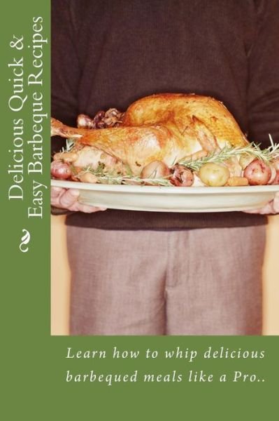 Cover for Jennifer James · Delicious Quick &amp; Easy Barbeque Recipes: Learn How to Whip Delicious Barbeque Meals Like a Pro.. (Paperback Bog) (2013)