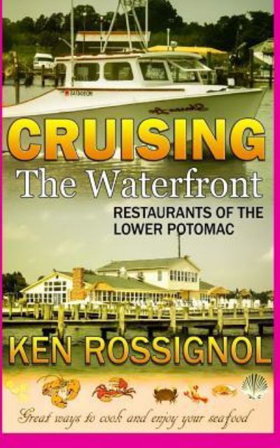 Cruising the Waterfront: Restaurants of Lower Potomac River - Ken Rossignol - Bücher - Createspace - 9781492195795 - 18. August 2013