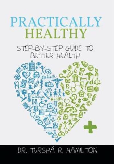 Cover for Tursha R Hamilton · Practically Healthy: Step-by-step Guide to Better Health (Hardcover Book) (2014)