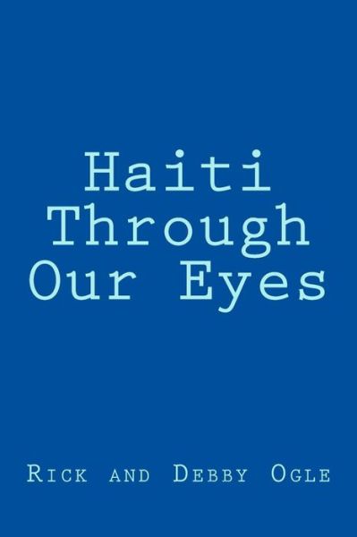 Cover for Rick B Ogle · Haiti Through Our Eyes: Mission Trip October 5-12, 2013 (Paperback Book) (2013)