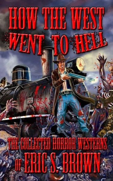 Cover for Eric S Brown · How the West Went to Hell: the Collected Horror Weserns of Eric S. Brown (Paperback Book) (2014)