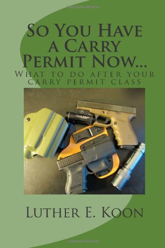 Cover for Luther E. Koon · So You Have a Carry Permit Now...: What to Do After Your Carry Permit Class (Paperback Book) (2014)