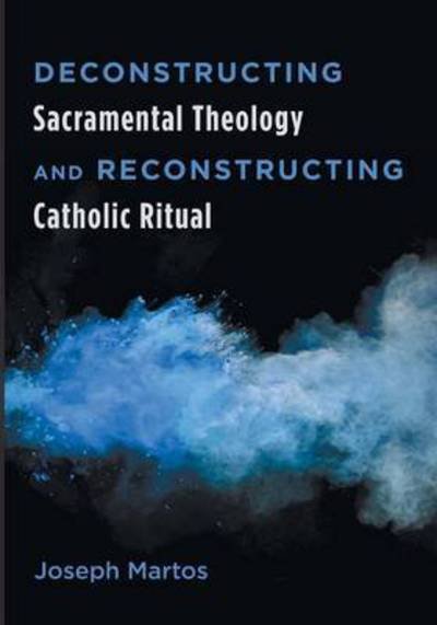 Cover for Joseph Martos · Deconstructing Sacramental Theology and Reconstructing Catholic Ritual (Taschenbuch) (2015)
