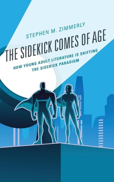Cover for Stephen M. Zimmerly · The Sidekick Comes of Age: How Young Adult Literature is Shifting the Sidekick Paradigm - Children and Youth in Popular Culture (Hardcover Book) (2019)