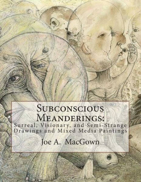 Cover for Joe a Macgown · Subconscious Meanderings: Surreal, Visionary, and Semi-strange Drawings and Mixed Media Paintings (Paperback Bog) (2014)