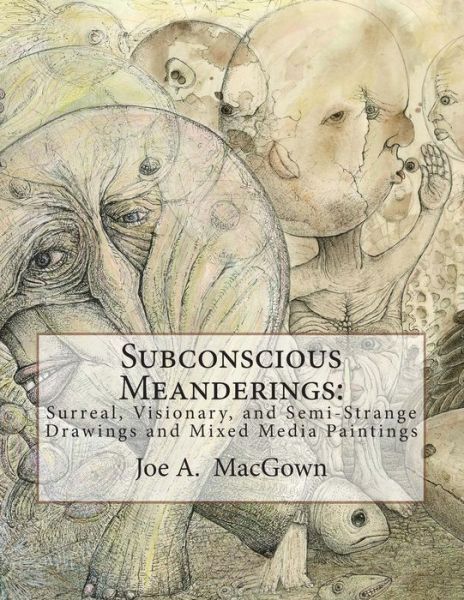 Cover for Joe a Macgown · Subconscious Meanderings: Surreal, Visionary, and Semi-strange Drawings and Mixed Media Paintings (Paperback Book) (2014)