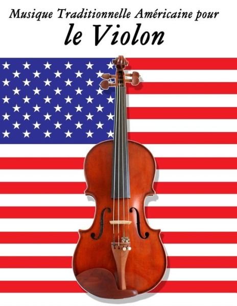 Musique Traditionnelle Americaine Pour Le Violon: 10 Chansons Patriotiques Des Etats-unis - Uncle Sam - Books - Createspace - 9781500753795 - September 17, 2014