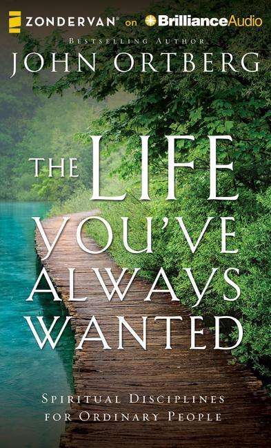 The Life You've Always Wanted: Spiritual Disciplines for Ordinary People - John Ortberg - Music - Zondervan on Brilliance Audio - 9781501222795 - May 5, 2015