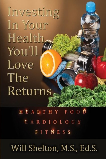 Cover for Will Shelton · Investing in Your Health... You'll Love the Returns (Pocketbok) (2017)