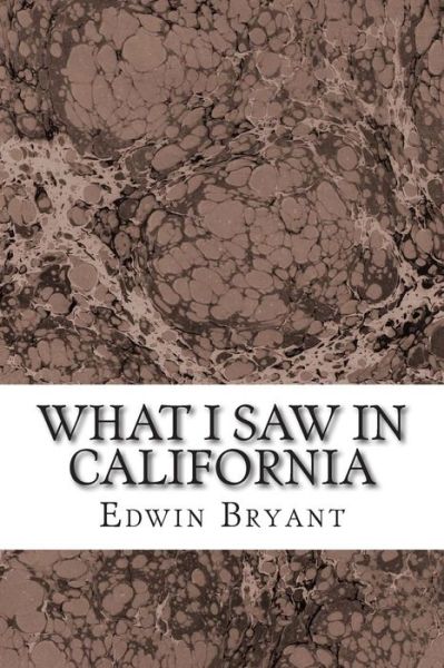 Cover for Edwin Bryant · What I Saw in California: (Edwin Bryant Classics Collection) (Paperback Book) (2015)