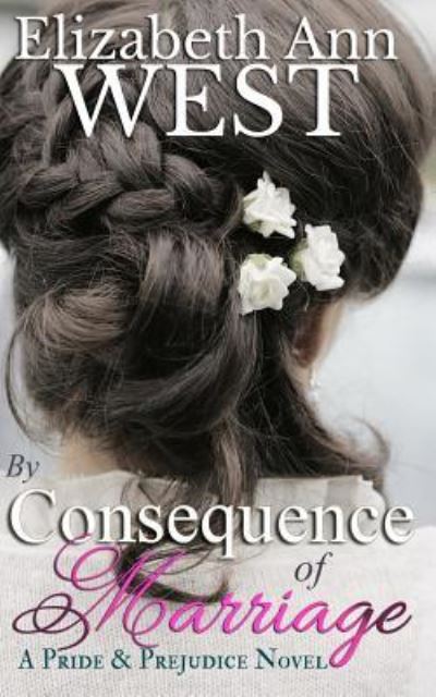 Cover for Elizabeth Ann West · By Consequence of Marriage: a Pride &amp; Prejudice Novel Variation (Pocketbok) (2015)