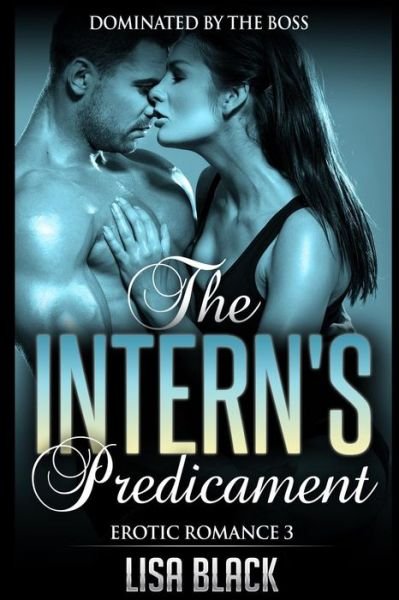 Cover for Lisa Black · Erotic Romance 3 - the Intern's Predicament: Dominated by the Boss, Contemporary Romance and Sex Story (Paperback Book) (2015)