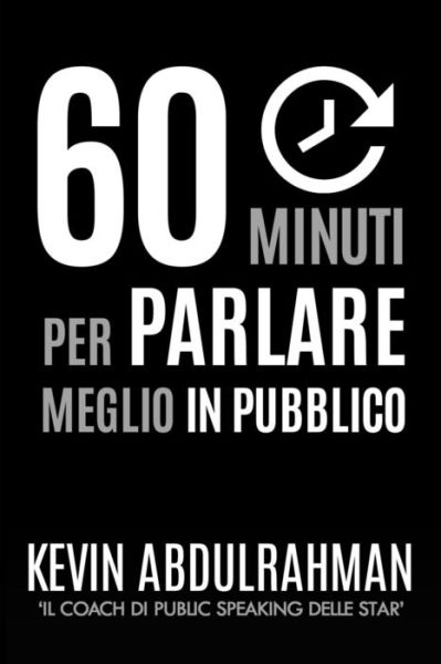 Cover for Kevin Abdulrahman · 60 Minuti Per Parlare Meglio in Pubblico: Migliora. Esprimiti Meglio. Sentiti Meglio (Paperback Book) (2015)