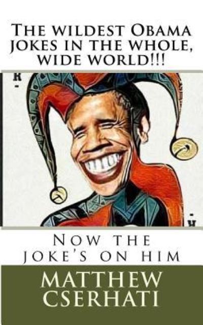 Cover for Matthew Cserhati · The wildest Obama jokes in the whole, wide world!!! (Paperback Book) (2015)