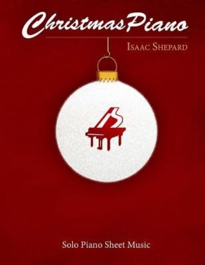 Cover for Isaac Shepard · Christmas Piano - Solo Piano Sheet Music (Paperback Book) (2015)
