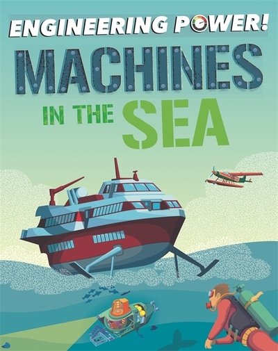 Engineering Power!: Machines at Sea - Engineering Power! - Kay Barnham - Books - Hachette Children's Group - 9781526311795 - December 10, 2020