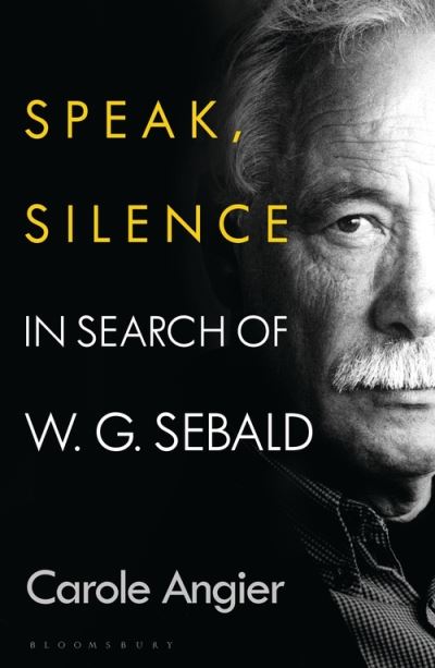 Cover for Carole Angier · Speak, Silence: In Search of W. G. Sebald (Hardcover Book) (2021)