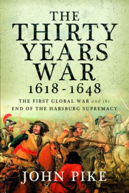 The Thirty Years War, 1618 - 1648: The First Global War and the end of Habsburg Supremacy - John Pike - Books - Pen & Sword Books Ltd - 9781526775795 - March 28, 2025