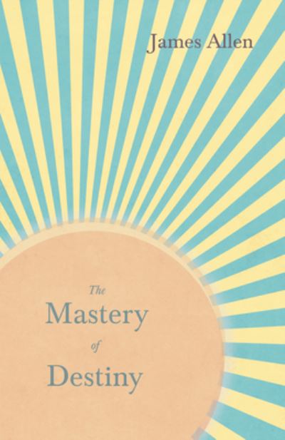 Cover for James Allen · The Mastery of Destiny: With an Essay from Within You is the Power by Henry Thomas Hamblin (Paperback Bog) (2019)