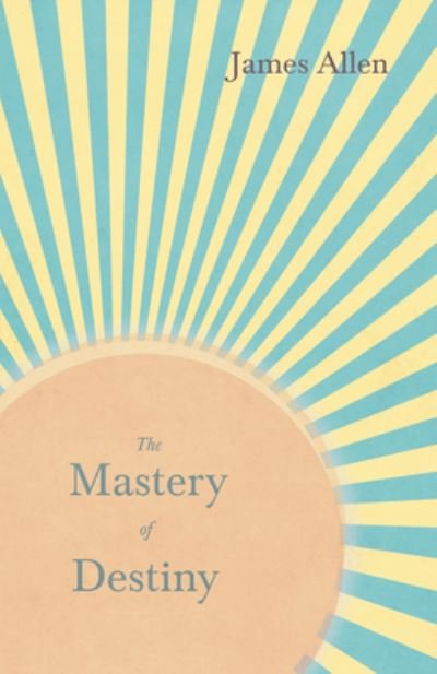 Cover for James Allen · The Mastery of Destiny: With an Essay from Within You is the Power by Henry Thomas Hamblin (Paperback Book) (2019)