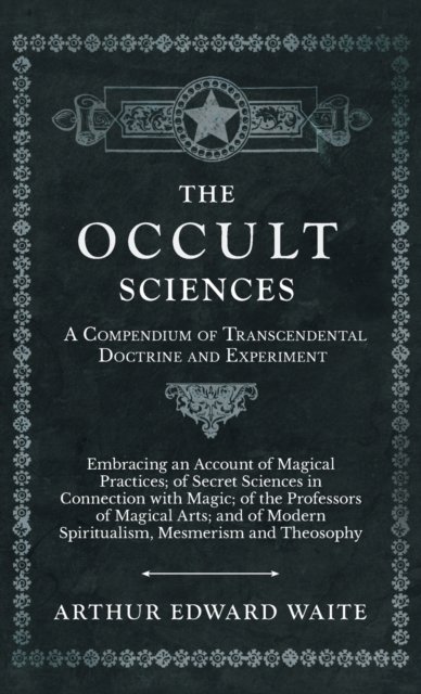 Cover for Arthur Edward Waite · The Occult Sciences - A Compendium of Transcendental Doctrine and Experiment (Hardcover Book) (2022)