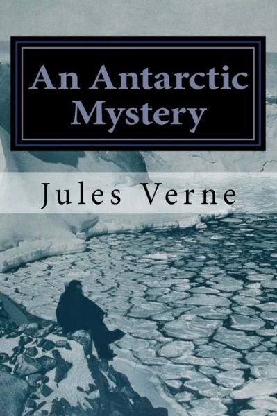 An Antarctic Mystery - Jules Verne - Livros - Createspace Independent Publishing Platf - 9781530255795 - 3 de março de 2016