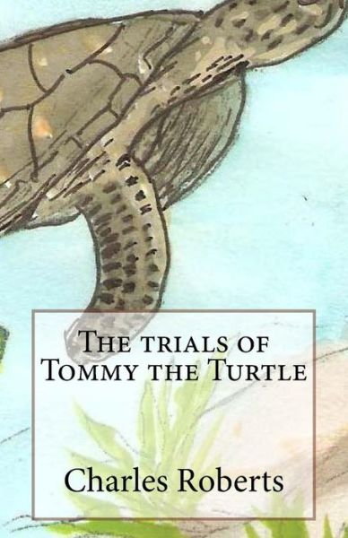 Cover for Charles Roberts · The trials of Tommy the Turtle (Pocketbok) (2016)