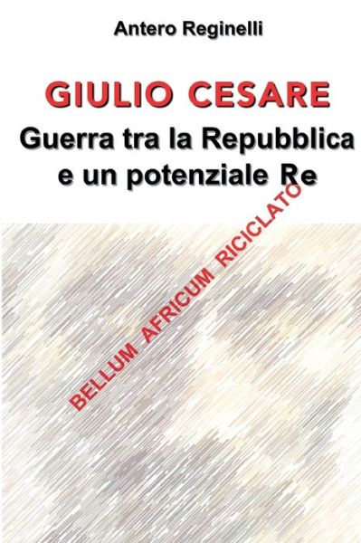 Cover for Antero Reginelli · Giulio Cesare. Guerra tra la Repubblica e un potenziale Re (Paperback Book) (2016)