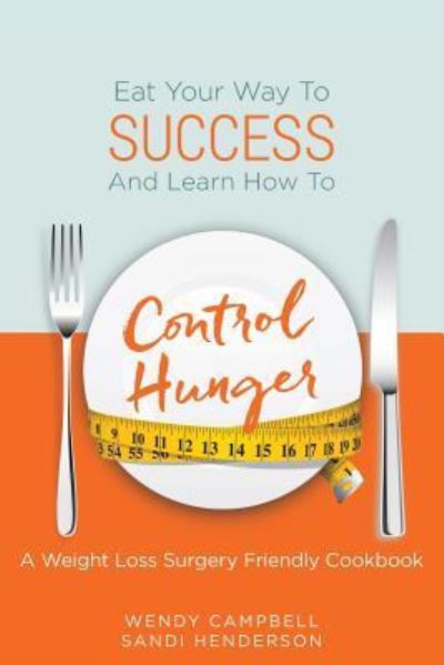 Cover for Sandi Henderson · Eat Your Way To Success And Learn How To Control Hunger - A Weight Loss Surgery Friendly Cookbook (Paperback Book) (2017)