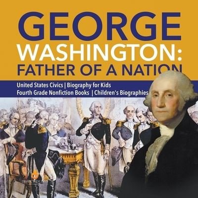 Cover for Dissected Lives · George Washington: Father of a Nation United States Civics Biography for Kids Fourth Grade Nonfiction Books Children's Biographies (Paperback Book) (2019)