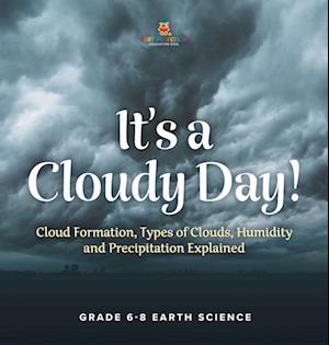 Cover for Baby Professor · It's a Cloudy Day! Cloud Formation, Types of Clouds, Humidity and Precipitation Explained Grade 6-8 Earth Science (Book) (2024)