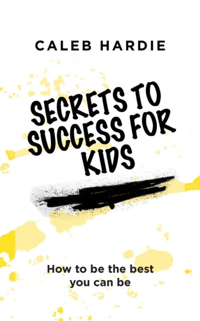 Cover for Caleb Hardie · Secrets to Success for Kids: How to Be the Best You Can Be (Paperback Book) (2018)