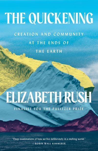 Cover for Elizabeth Rush · The Quickening: Creation and Community at the Ends of the Earth (Paperback Book) (2024)