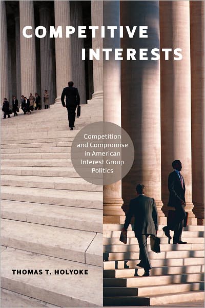 Cover for Thomas T. Holyoke · Competitive Interests: Competition and Compromise in American Interest Group Politics - American Governance and Public Policy series (Paperback Book) (2011)