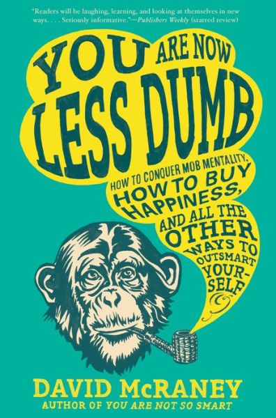 Cover for David Mcraney · You Are Now Less Dumb: How to Conquer Mob Mentality, How to Buy Happiness, and All the Other Ways to Outsmart Yourself (Paperback Book) [Reprint edition] (2014)