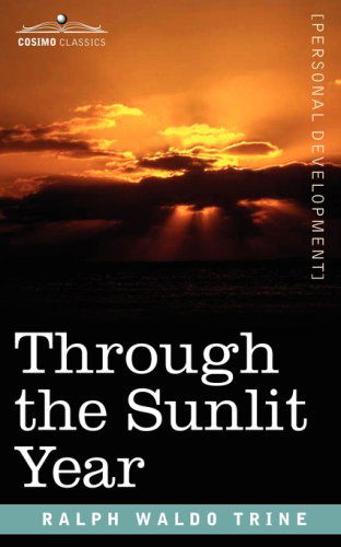 Through the Sunlit Year - Ralph Waldo Trine - Books - Cosimo Classics - 9781596059795 - October 1, 2006