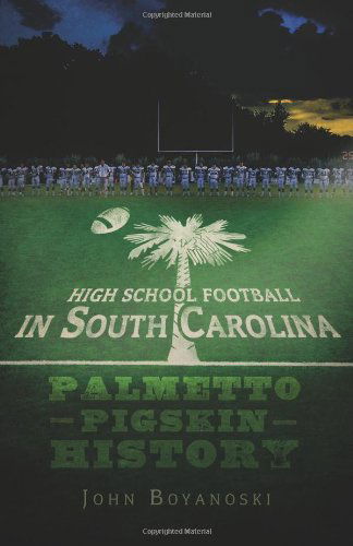 Cover for John Boyanoski · High School Football in South Carolina: Palmetto Pigskin History (Sports History) (Paperback Book) (2010)