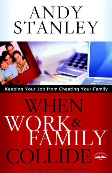 Cover for Andy Stanley · When Work and Family Collide: Keeping your Job from Cheating your Family (Formerly Choosing to Cheat) (Pocketbok) (2011)