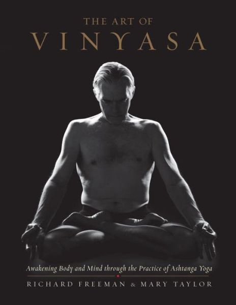 The Art of Vinyasa: Awakening Body and Mind through the Practice of Ashtanga Yoga - Richard Freeman - Libros - Shambhala Publications Inc - 9781611802795 - 27 de diciembre de 2016