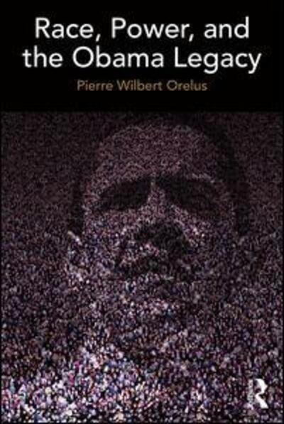 Cover for Orelus, Pierre (New Mexico State University, USA) · Race, Power, and the Obama Legacy (Taschenbuch) (2015)