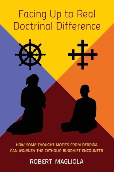 Cover for Robert Magliola · Facing Up to Real Doctrinal Difference: How Some Thought-motifs from Derrida Can Nourish the Catholic-buddhist Encounter (Paperback Book) (2014)