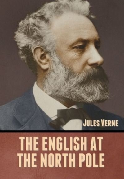 The English at the North Pole - Jules Verne - Livres - Bibliotech Press - 9781636371795 - 26 octobre 2020