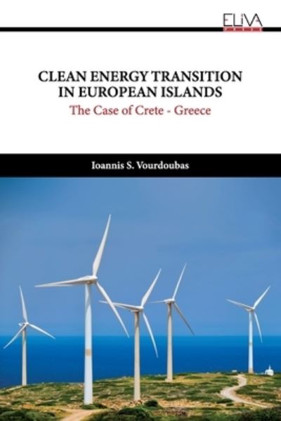 Clean Energy Transition in European Islands: The Case of Crete - Greece - Ioannis S Vourdoubas - Books - Eliva Press - 9781636483795 - October 8, 2021