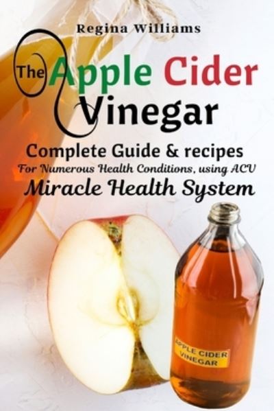 Cover for Regina Williams · The Apple Cider Vinegar Complete Guide &amp; recipes for Numerous Health Conditions, using ACV Miracle Health System (Paperback Book) (2021)