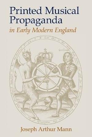 Printed Musical Propaganda in Early Modern England - Clemson University Press: Studies in British Musical Cultures - Joseph Arthur Mann - Books - Clemson University Digital Press - 9781638041795 - July 1, 2025