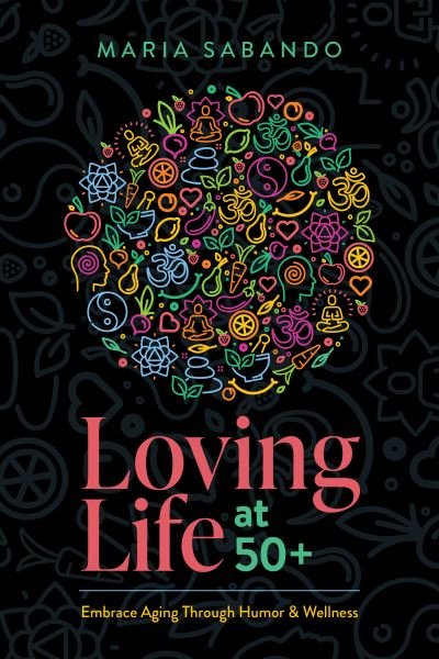 Cover for Maria Sabando · Loving Life At 50+ (Book) (2023)